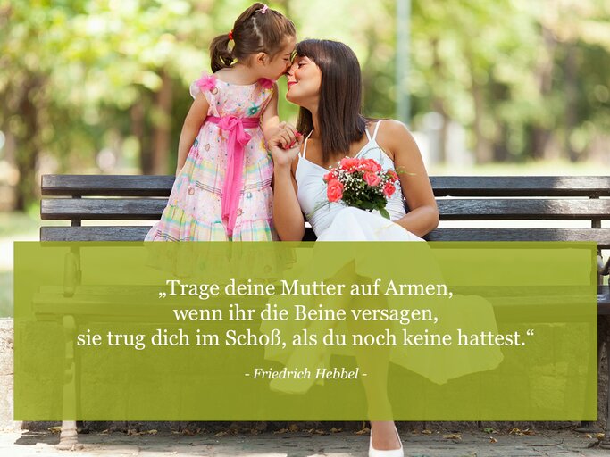 Trage deine Mutter auf Armen, wenn ihr die Beine versagen, sie trug dich im Schoß, als du noch keine hattest. (Friedrich Hebbel) | © © iStock / Milenko Bokan