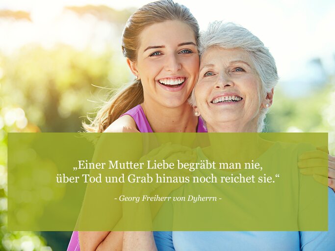 Der Mutter Liebe begräbt man nie, über Tod und Grab hinaus noch reichet sie. (Georg Freiherr von Dyherrn) | © © iStock / gradyreese